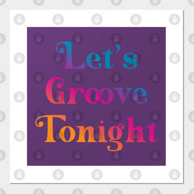 Let's groove tonight Lets Groove Tonight Posters and Art Prints
